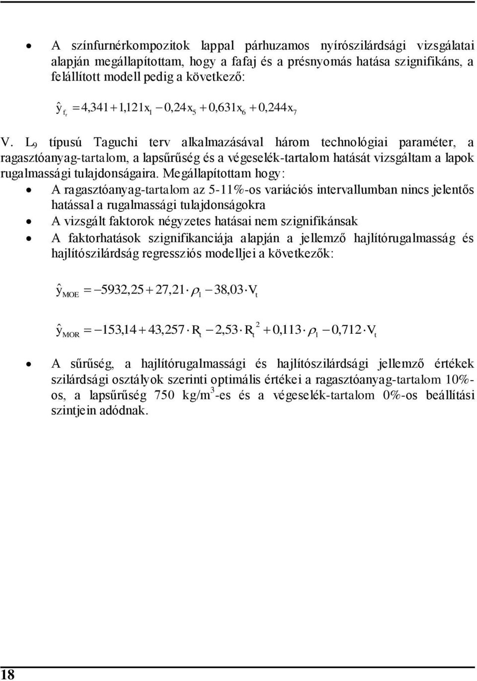 L 9 típusú Taguchi terv alkalmazásával három technológiai paraméter, a ragasztóanyag-tartalom, a lapsűrűség és a végeselék-tartalom hatását vizsgáltam a lapok rugalmassági tulajdonságaira.