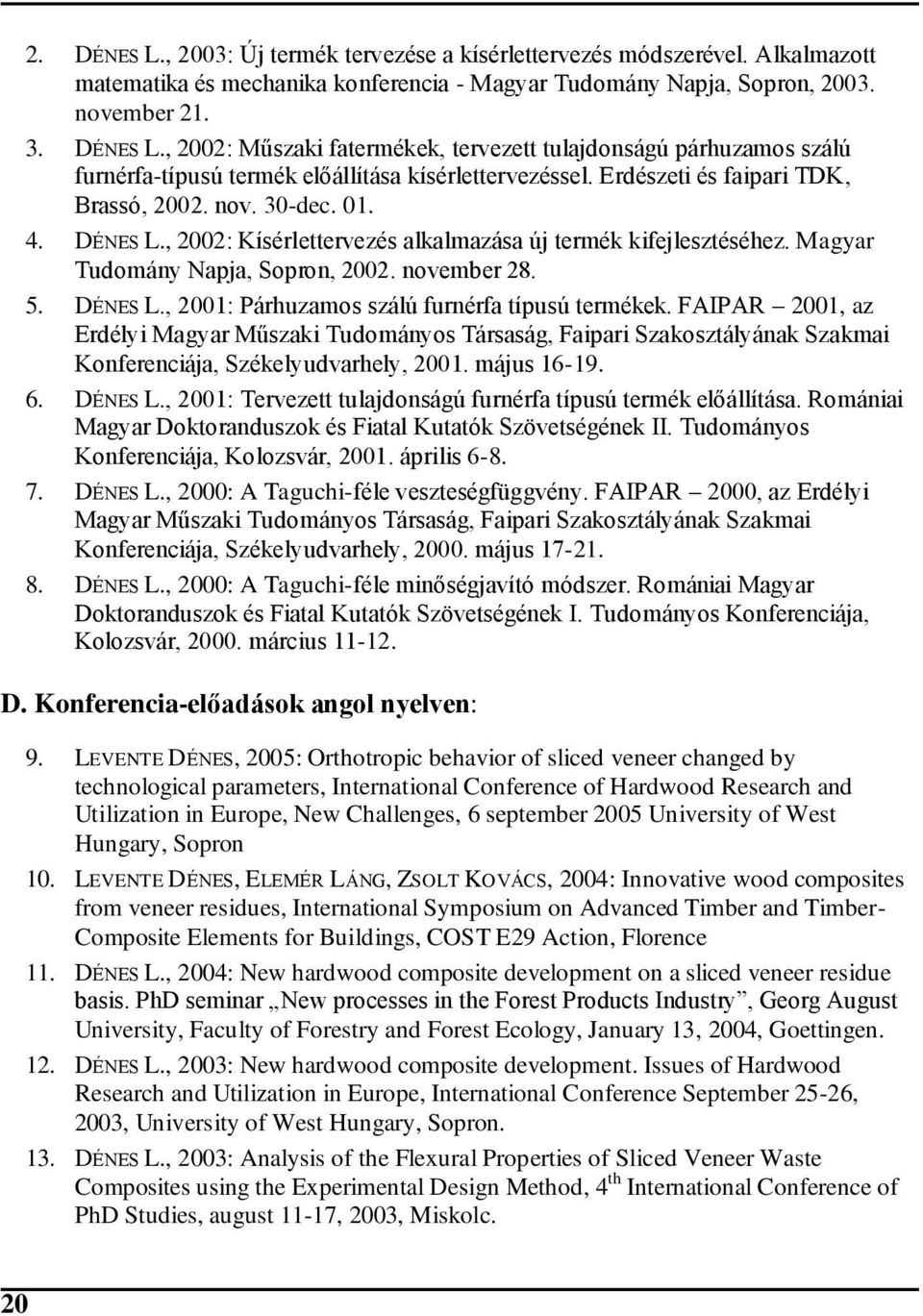 FAIPAR 200, az Erdélyi Magyar Műszaki Tudományos Társaság, Faipari Szakosztályának Szakmai Konferenciája, Székelyudvarhely, 200. május 6-9. 6. DÉNES L.