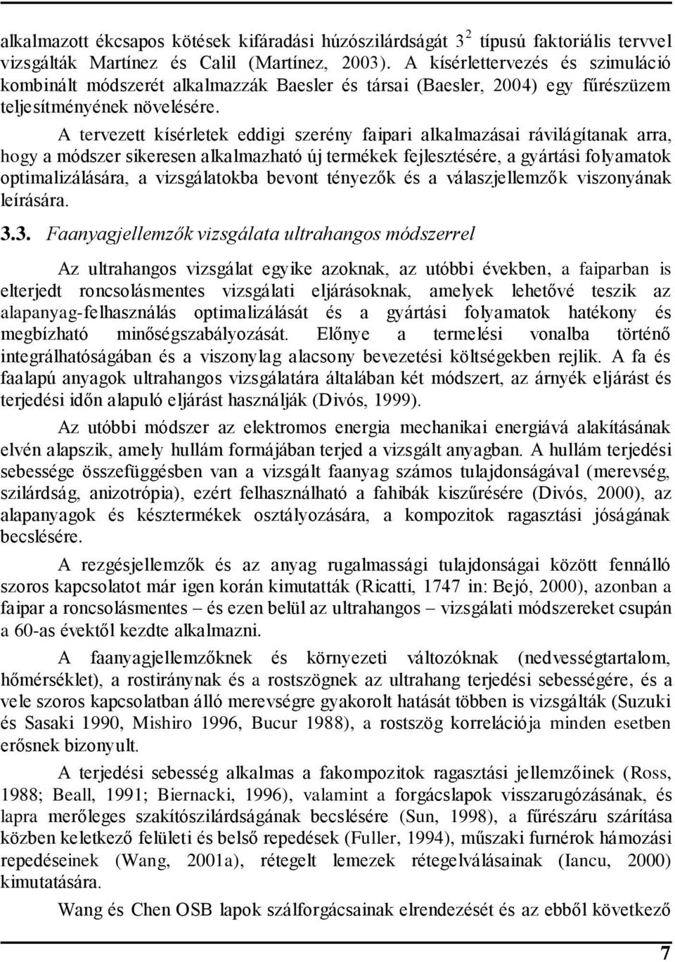 A tervezett kísérletek eddigi szerény faipari alkalmazásai rávilágítanak arra, hogy a módszer sikeresen alkalmazható új termékek fejlesztésére, a gyártási folyamatok optimalizálására, a vizsgálatokba