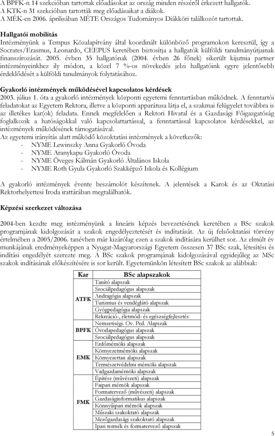 Hallgatói mobilitás Intézményünk a Tempus Közalapítvány által koordinált különböző programokon keresztül, így a Socrates/Erasmus, Leonardo, CEEPUS keretében biztosítja a hallgatók külföldi