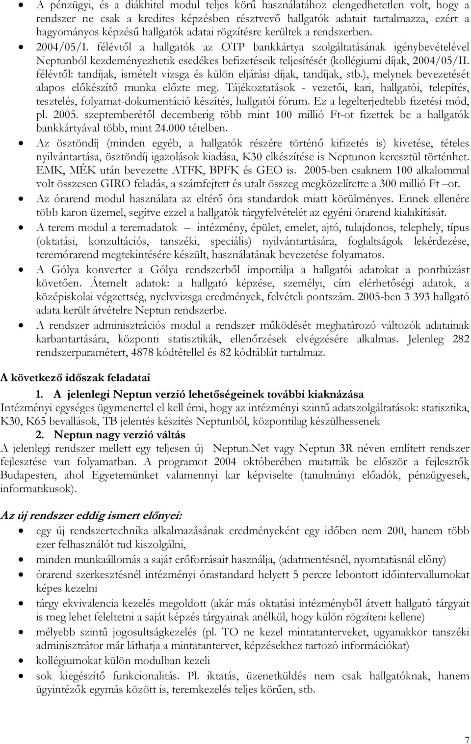 félévtől a hallgatók az OTP bankkártya szolgáltatásának igénybevételével Neptunból kezdeményezhetik esedékes befizetéseik teljesítését (kollégiumi díjak, 2004/05/II.