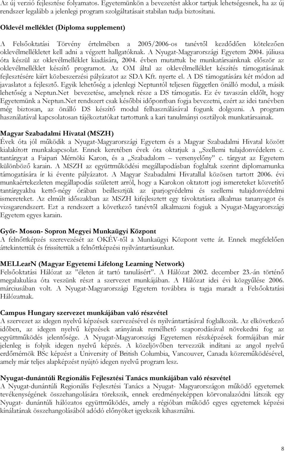 A Nyugat-Magyarországi Egyetem 2004. júliusa óta készül az oklevélmelléklet kiadására, 2004. évben mutattuk be munkatársainknak először az oklevélmelléklet készítő programot.