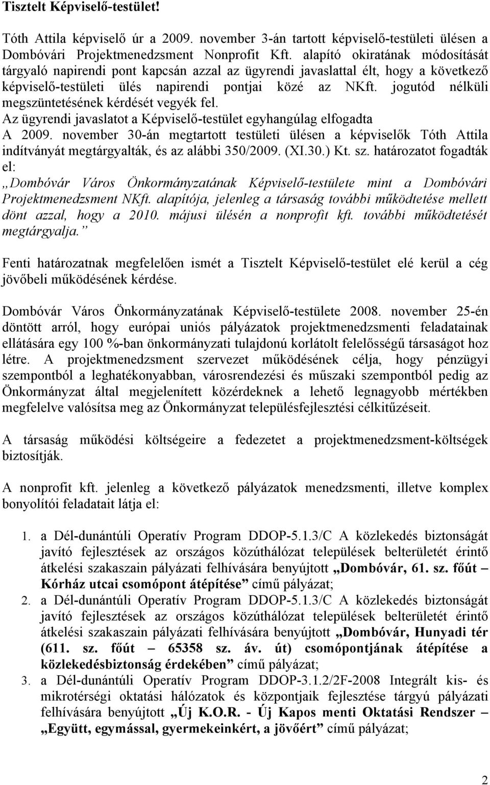 jogutód nélküli megszüntetésének kérdését vegyék fel. Az ügyrendi javaslatot a Képviselő-testület egyhangúlag elfogadta A 2009.