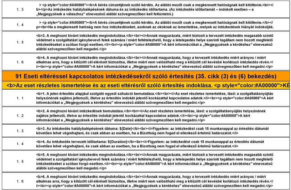 (Az intézkedés időtartamát indokolt esetben a Megjegyzések a válaszhoz elnevezésű alábbi szövegmezőben kell feltüntetni.) > <p style="color:#a00000"><b>a kérés címzettjének szóló kérdés.