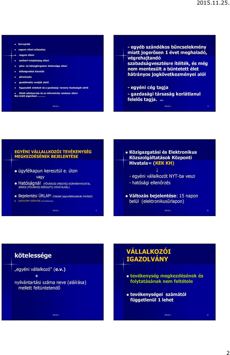 tisztaságát sértő tiltott adatszerzés és az információs rendszer elleni Bcs miatt jogerősen. -egyéni cég tagja -gazdasági társaság korlátlanul felelős tagja.