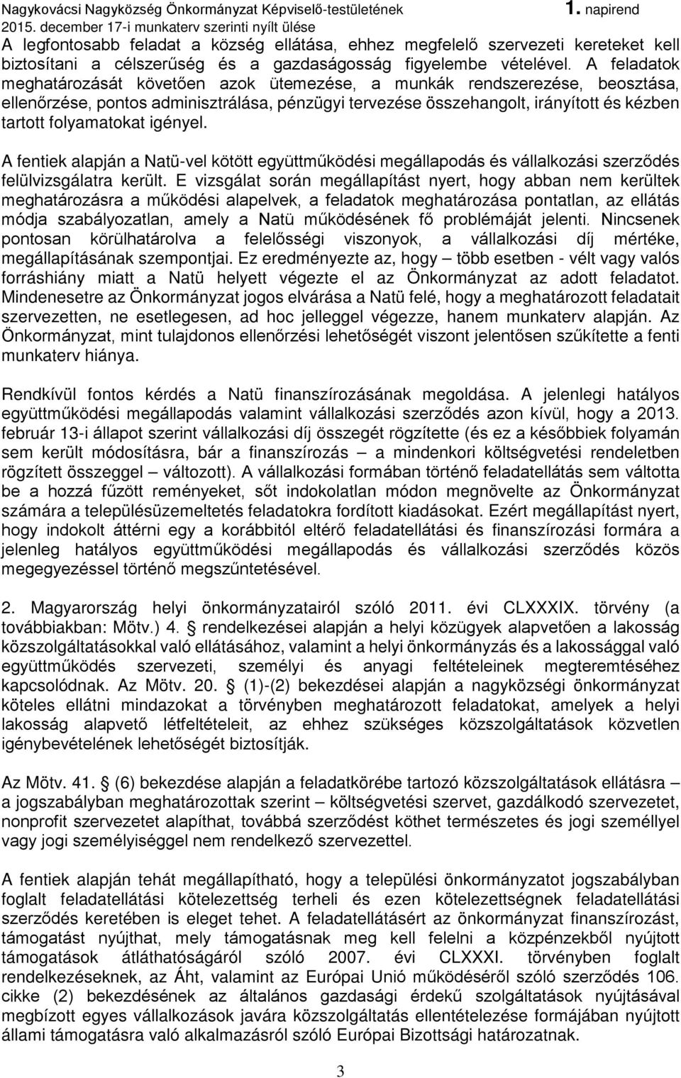 igényel. A fentiek alapján a Natü-vel kötött együttműködési megállapodás és vállalkozási szerződés felülvizsgálatra került.