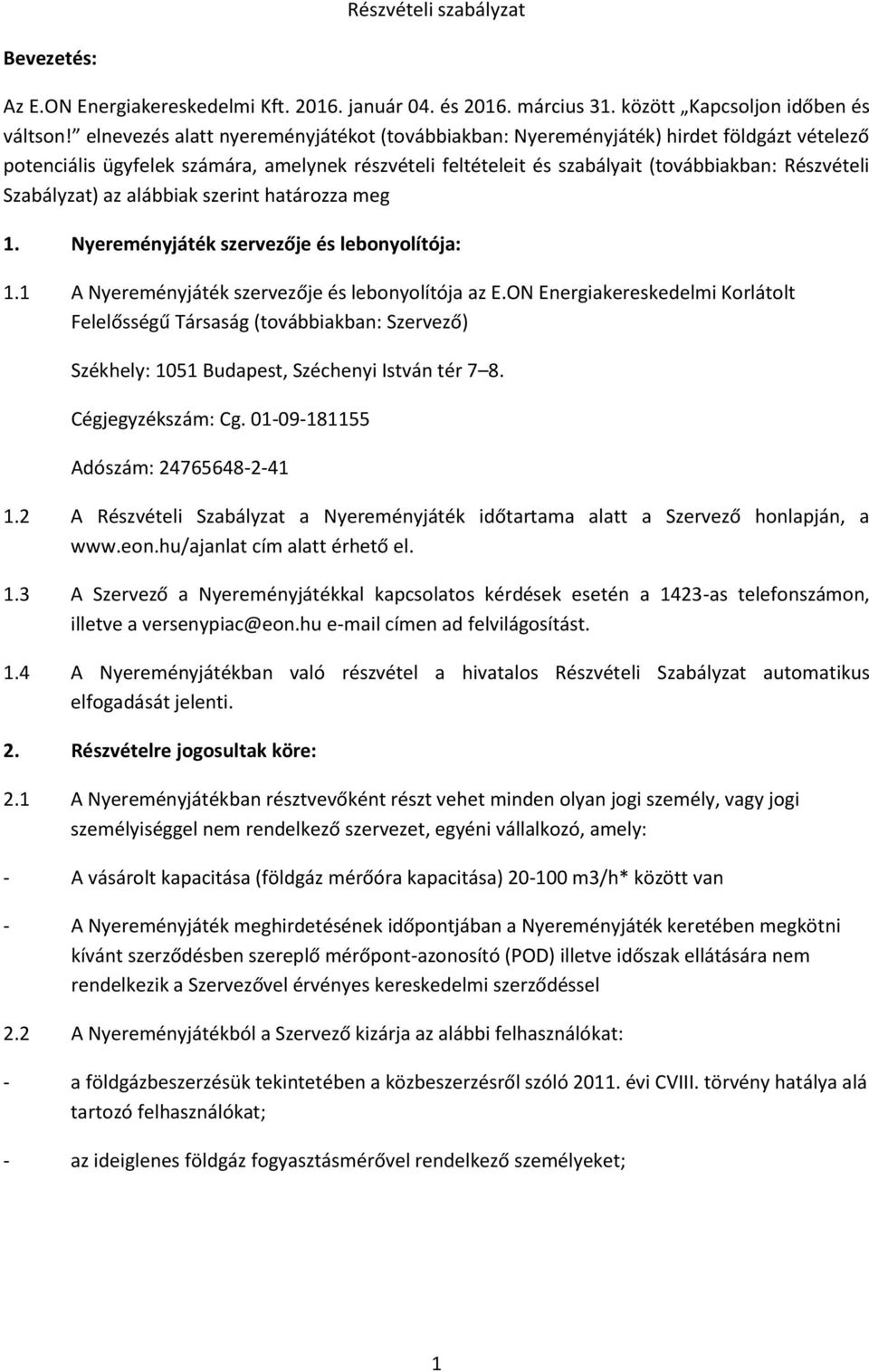 Szabályzat) az alábbiak szerint határozza meg 1. Nyereményjáték szervezője és lebonyolítója: 1.1 A Nyereményjáték szervezője és lebonyolítója az E.