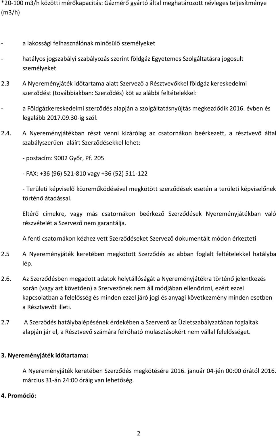 3 A Nyereményjáték időtartama alatt Szervező a Résztvevőkkel földgáz kereskedelmi szerződést (továbbiakban: Szerződés) köt az alábbi feltételekkel: - a Földgázkereskedelmi szerződés alapján a