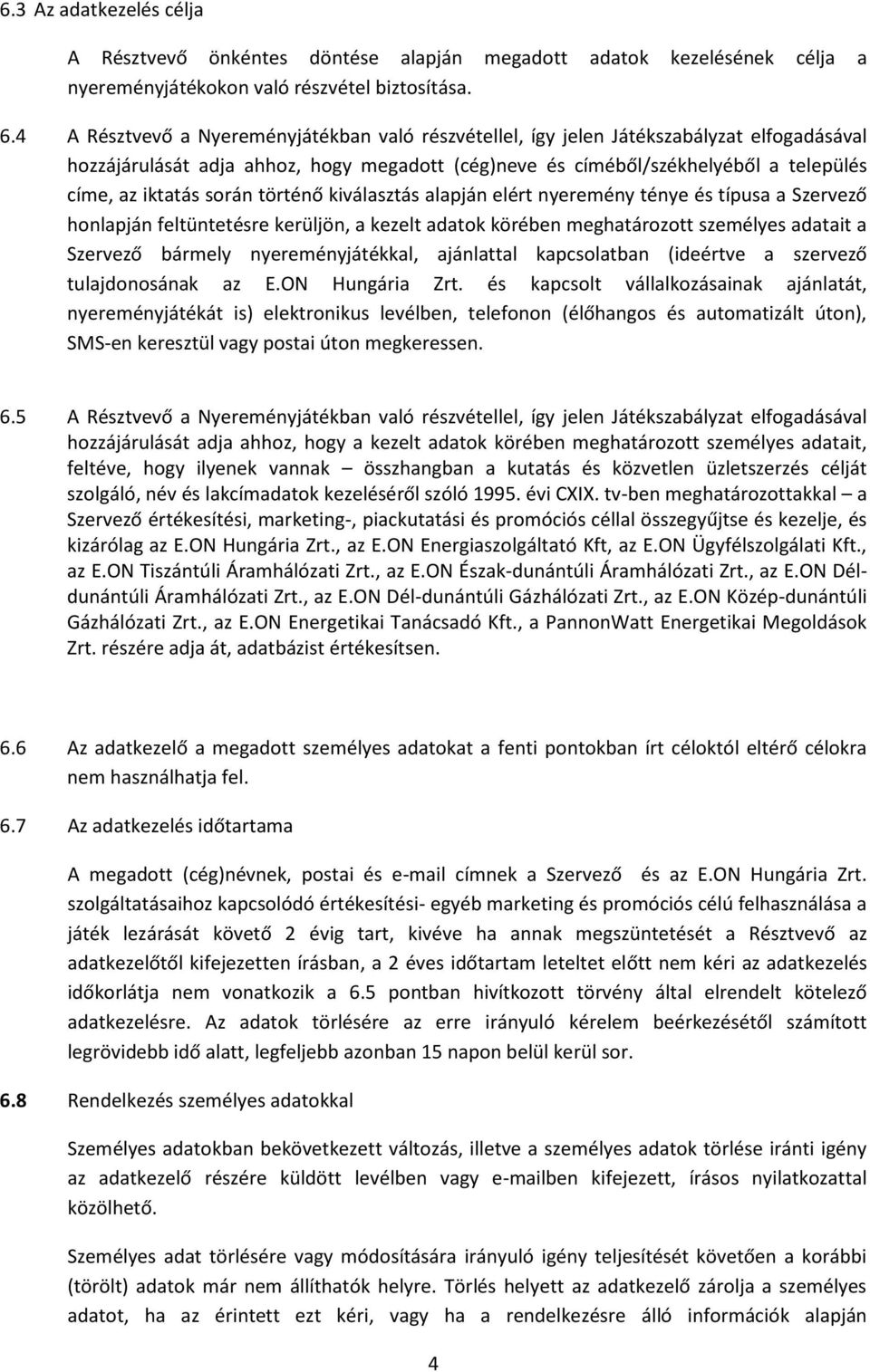 során történő kiválasztás alapján elért nyeremény ténye és típusa a Szervező honlapján feltüntetésre kerüljön, a kezelt adatok körében meghatározott személyes adatait a Szervező bármely