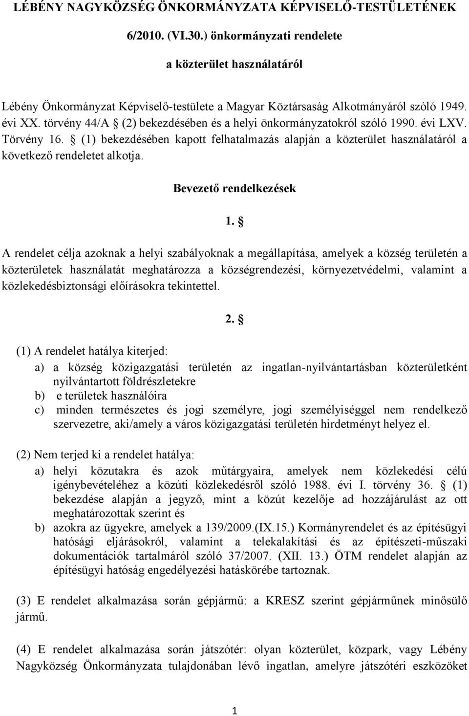 törvény 44/A (2) bekezdésében és a helyi önkormányzatokról szóló 1990. évi LXV. Törvény 16. (1) bekezdésében kapott felhatalmazás alapján a közterület használatáról a következő rendeletet alkotja.