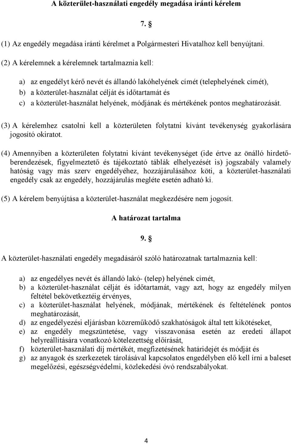 közterület-használat helyének, módjának és mértékének pontos meghatározását. (3) A kérelemhez csatolni kell a közterületen folytatni kívánt tevékenység gyakorlására jogosító okiratot.