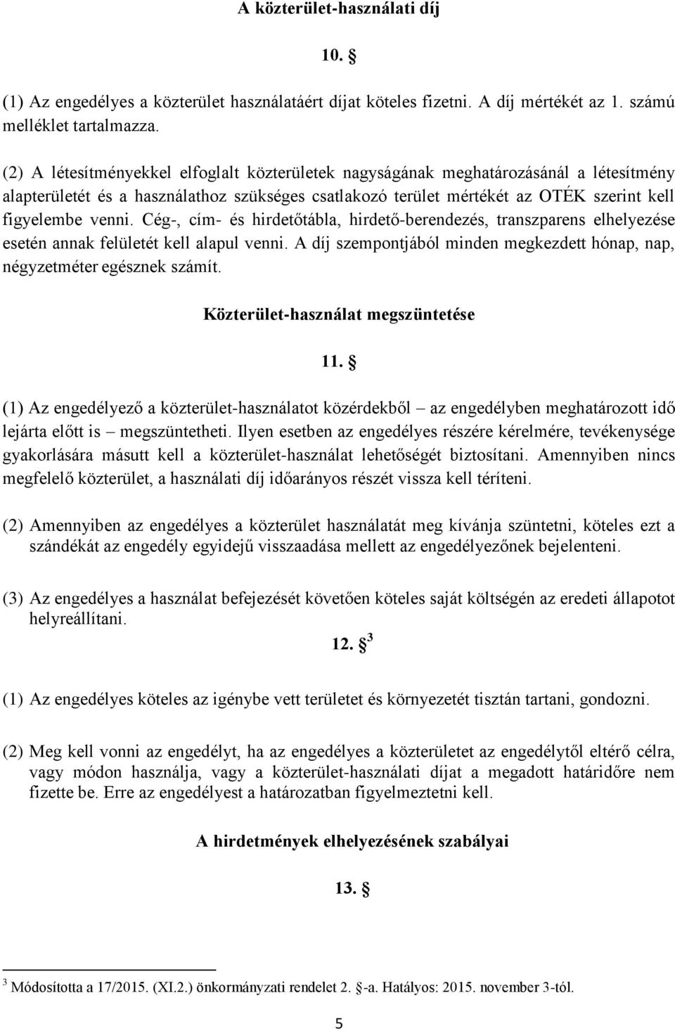 Cég-, cím- és hirdetőtábla, hirdető-berendezés, transzparens elhelyezése esetén annak felületét kell alapul venni. A díj szempontjából minden megkezdett hónap, nap, négyzetméter egésznek számít.