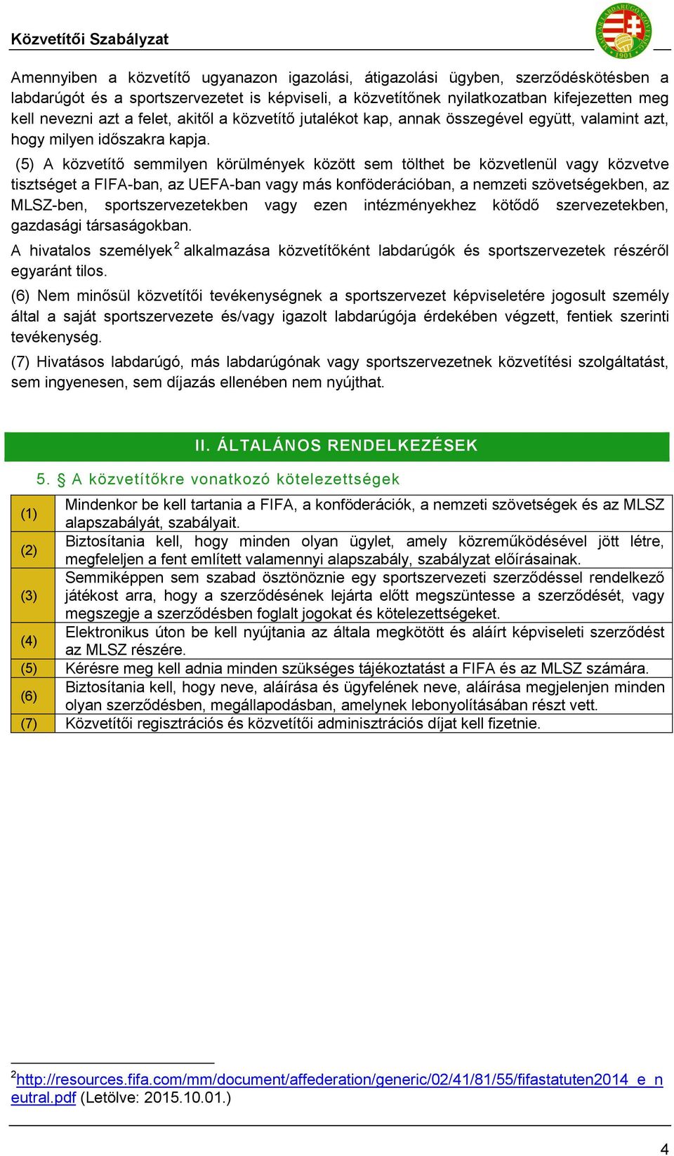 (5) A közvetítő semmilyen körülmények között sem tölthet be közvetlenül vagy közvetve tisztséget a FIFA-ban, az UEFA-ban vagy más konföderációban, a nemzeti szövetségekben, az MLSZ-ben,