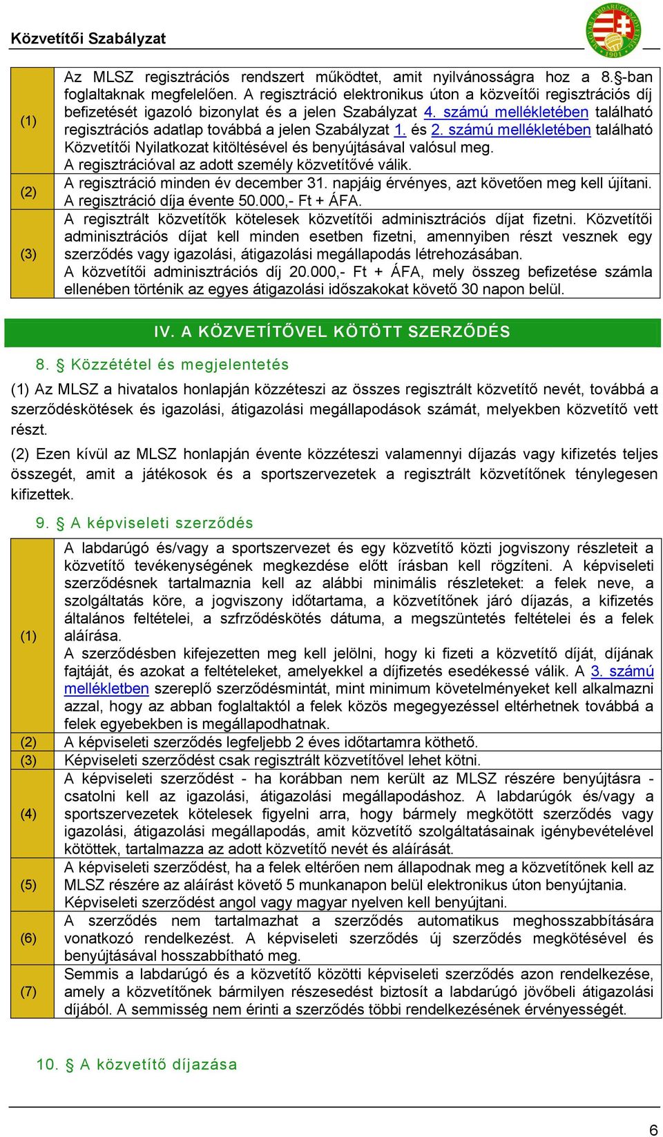 és 2. számú mellékletében található Közvetítői Nyilatkozat kitöltésével és benyújtásával valósul meg. A regisztrációval az adott személy közvetítővé válik. A regisztráció minden év december 31.