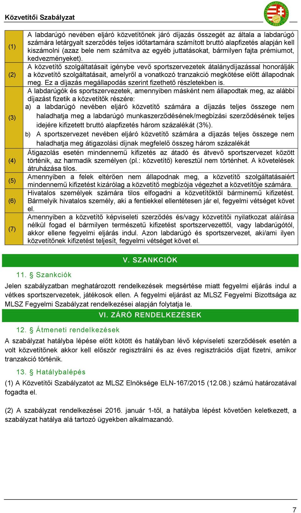 A közvetítő szolgáltatásait igénybe vevő sportszervezetek átalánydíjazással honorálják a közvetítő szolgáltatásait, amelyről a vonatkozó tranzakció megkötése előtt állapodnak meg.