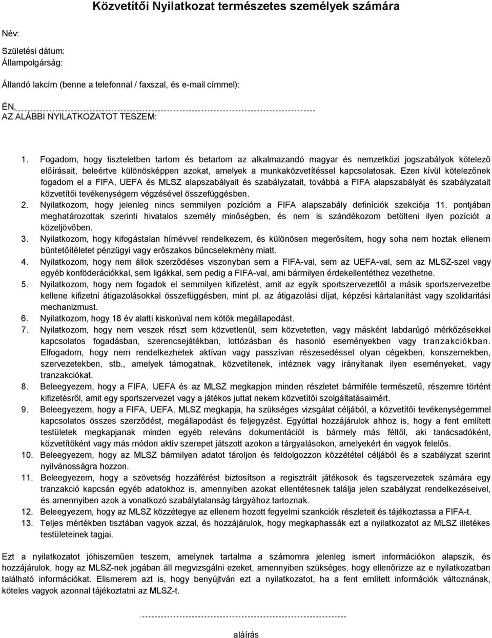 Ezen kívül kötelezőnek fogadom el a FIFA, UEFA és MLSZ alapszabályait és szabályzatait, továbbá a FIFA alapszabályát és szabályzatait közvetítői tevékenységem végzésével összefüggésben. 2.