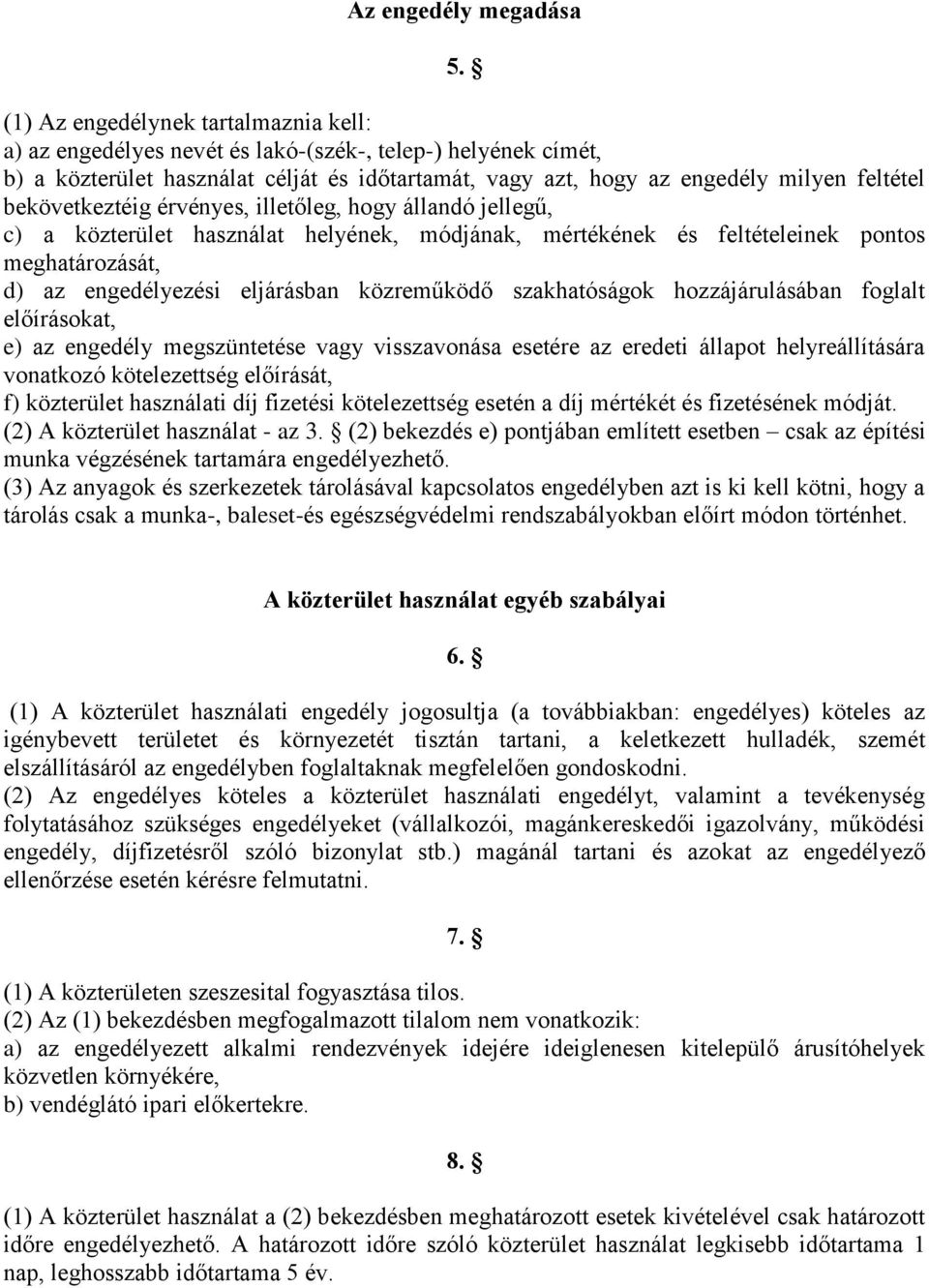 bekövetkeztéig érvényes, illetőleg, hogy állandó jellegű, c) a közterület használat helyének, módjának, mértékének és feltételeinek pontos meghatározását, d) az engedélyezési eljárásban közreműködő