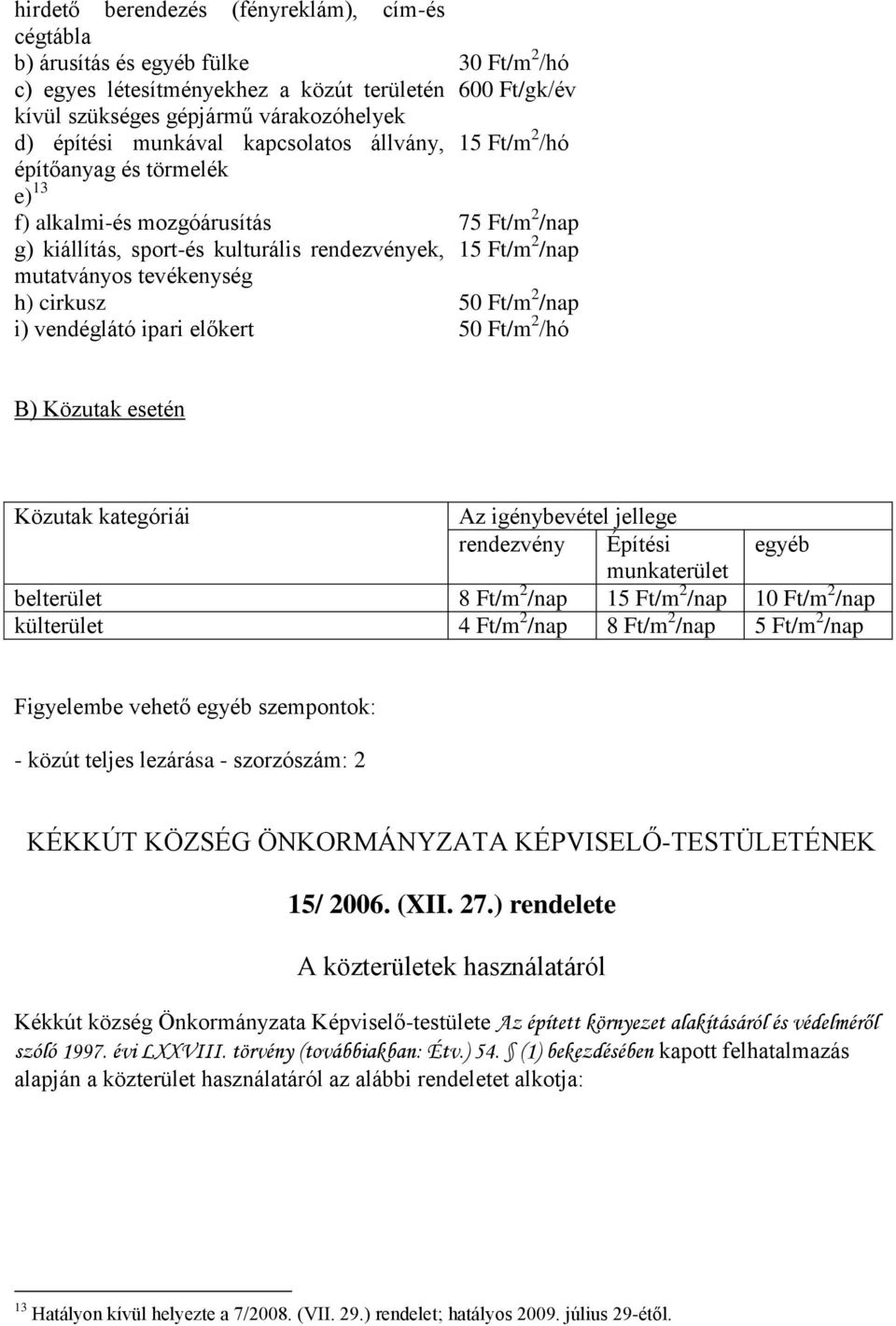 tevékenység h) cirkusz 50 Ft/m 2 /nap i) vendéglátó ipari előkert 50 Ft/m 2 /hó B) Közutak esetén Közutak kategóriái Az igénybevétel jellege rendezvény Építési egyéb munkaterület belterület 8 Ft/m 2