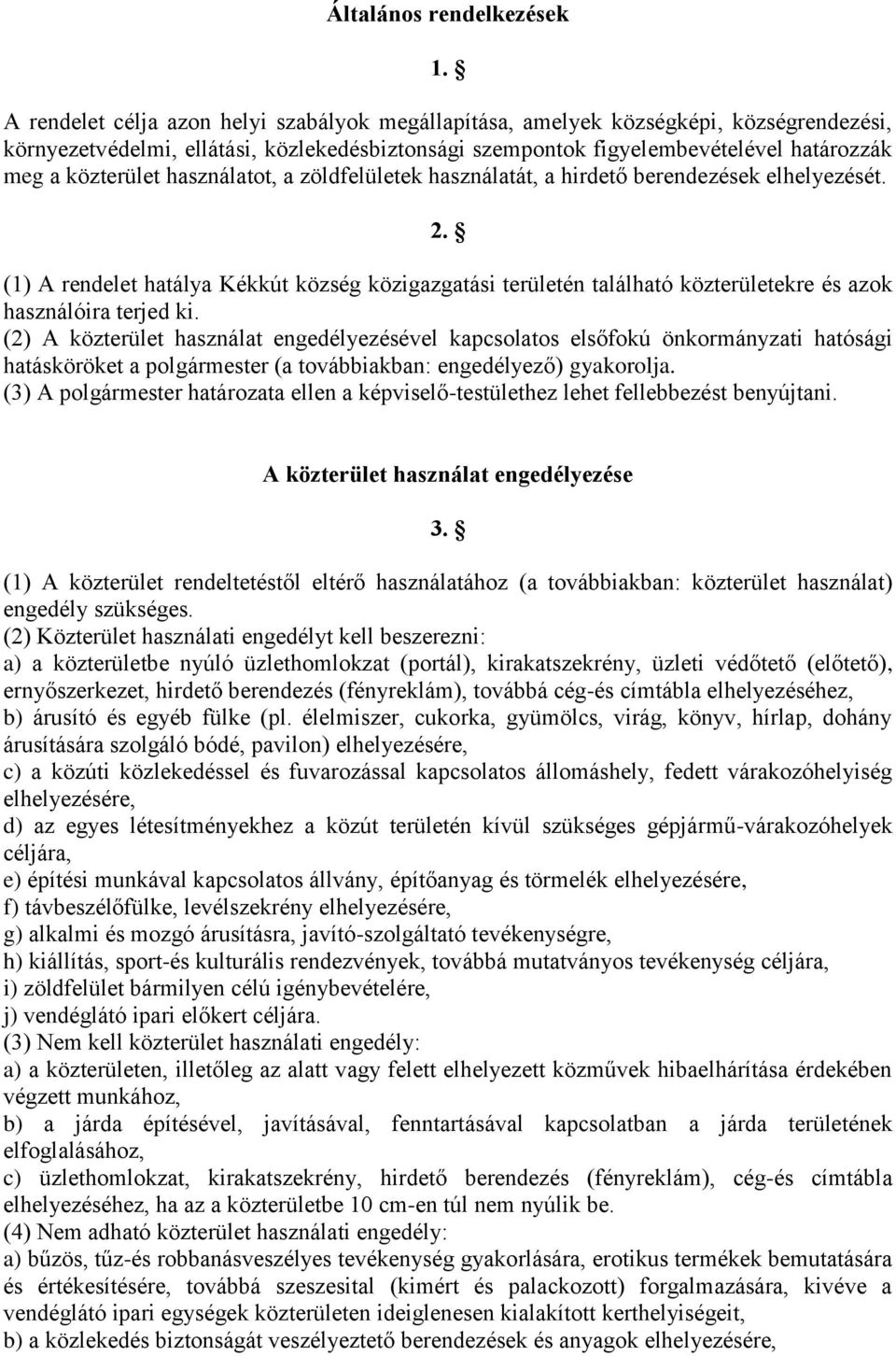 használatot, a zöldfelületek használatát, a hirdető berendezések elhelyezését. 2. (1) A rendelet hatálya Kékkút község közigazgatási területén található közterületekre és azok használóira terjed ki.