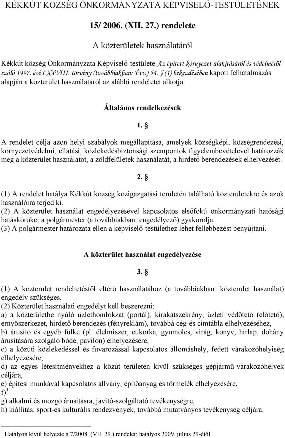 (1) bekezdésében kapott felhatalmazás alapján a közterület használatáról az alábbi rendeletet alkotja: Általános rendelkezések 1.