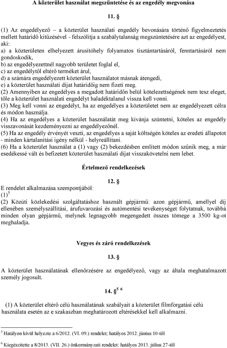 közterületen elhelyezett árusítóhely folyamatos tisztántartásáról, fenntartásáról nem gondoskodik, b) az engedélyezettnél nagyobb területet foglal el, c) az engedélytől eltérő terméket árul, d) a