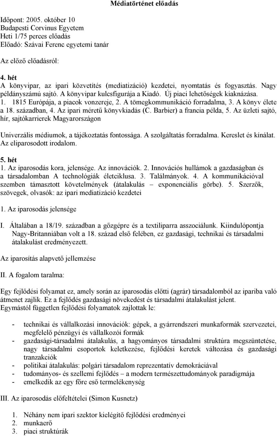 1815 Európája, a piacok vonzereje, 2. A tömegkommunikáció forradalma, 3. A könyv élete a 18. században, 4. Az ipari méretű könyvkiadás (C. Barbier) a francia példa, 5.