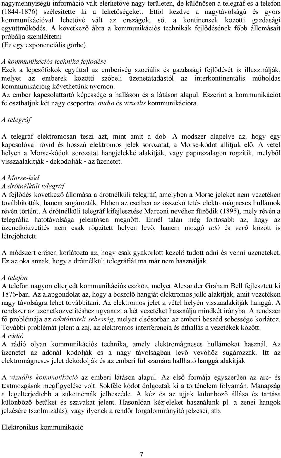 A következő ábra a kommunikációs technikák fejlődésének főbb állomásait próbálja szemléltetni (Ez egy exponenciális görbe).