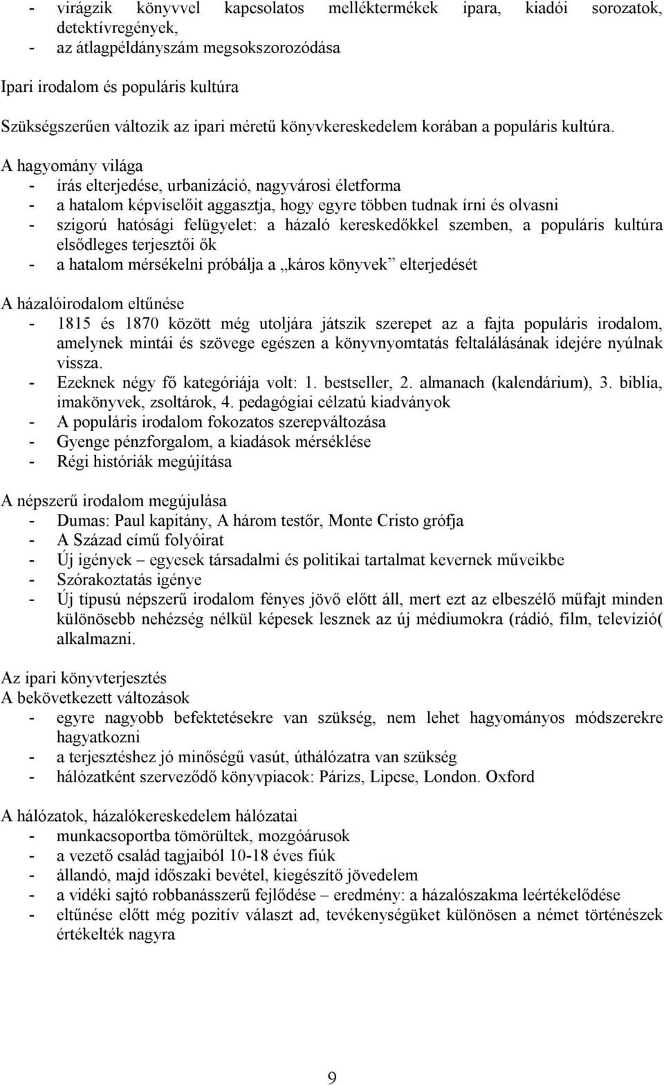 A hagyomány világa - írás elterjedése, urbanizáció, nagyvárosi életforma - a hatalom képviselőit aggasztja, hogy egyre többen tudnak írni és olvasni - szigorú hatósági felügyelet: a házaló