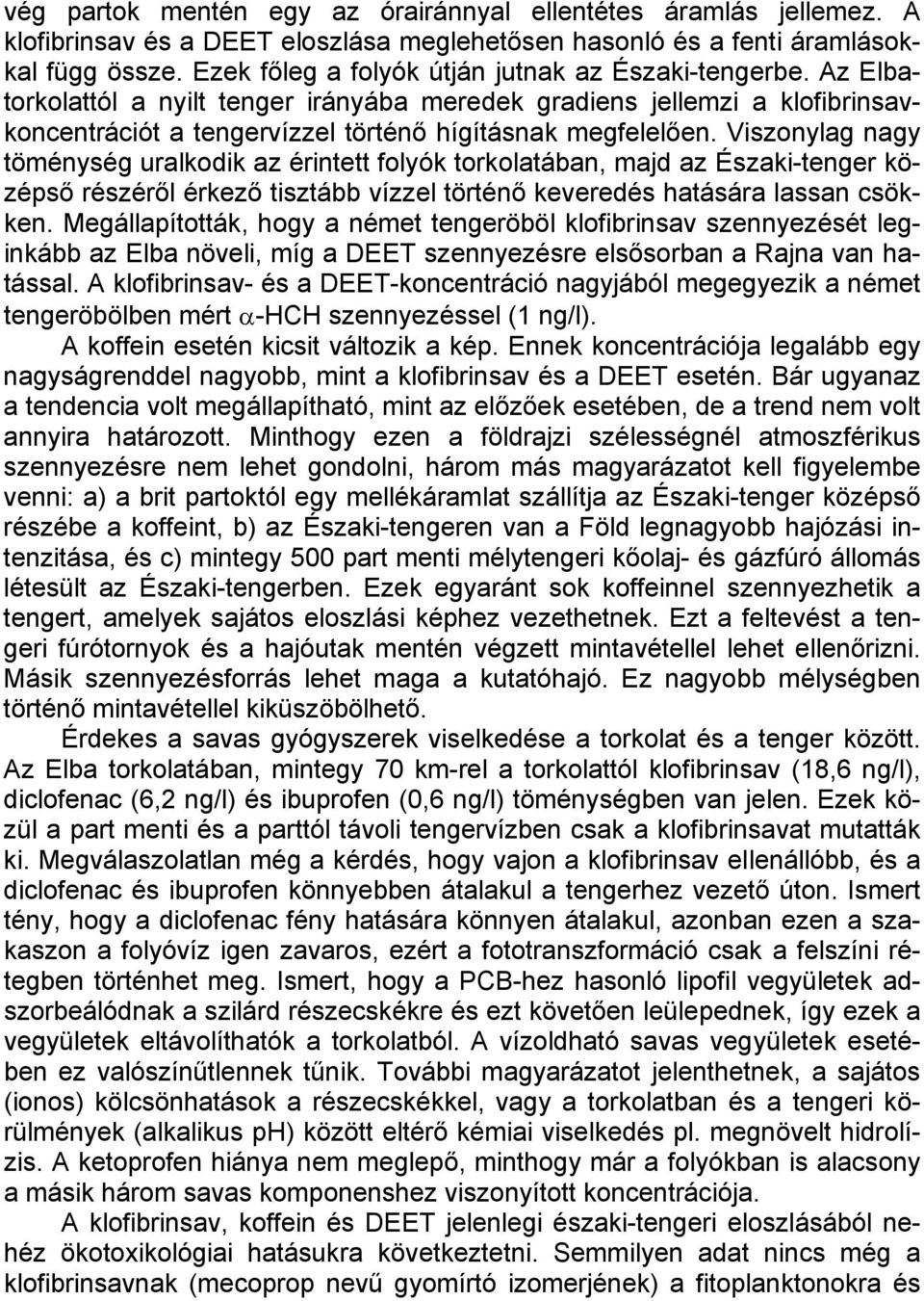 Viszonylag nagy töménység uralkodik az érintett folyók torkolatában, majd az Északi-tenger középső részéről érkező tisztább vízzel történő keveredés hatására lassan csökken.