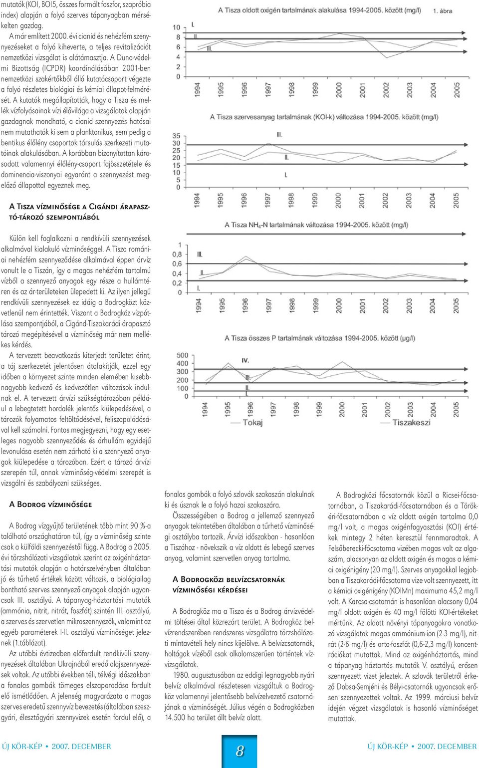 A Duna-védelmi Bizottság (ICPDR) koordinálásában 2001-ben nemzetközi szakértőkből álló kutatócsoport végezte a folyó részletes biológiai és kémiai állapot-felmérését.