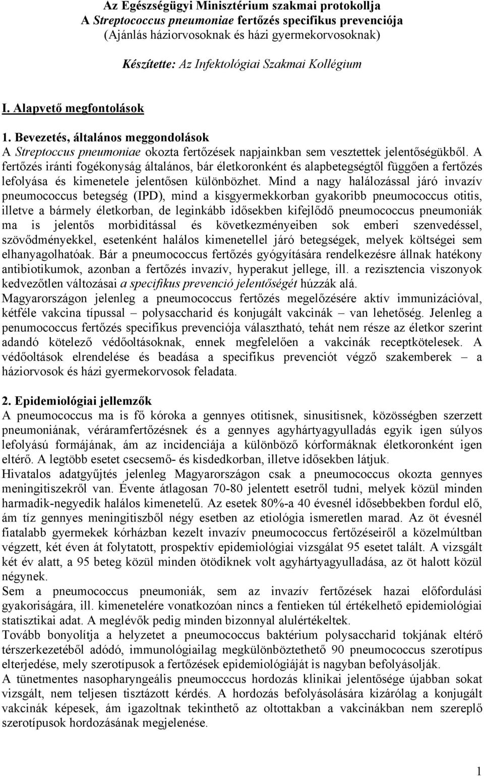 A fertőzés iránti fogékonyság általános, bár életkoronként és alapbetegségtől függően a fertőzés lefolyása és kimenetele jelentősen különbözhet.