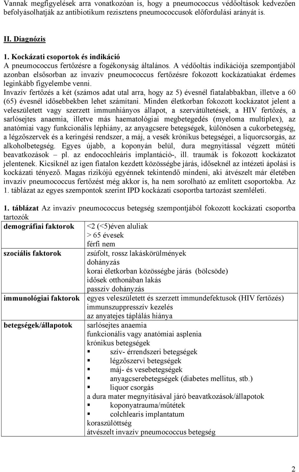 A védőoltás indikációja szempontjából azonban elsősorban az invazív pneumococcus fertőzésre fokozott kockázatúakat érdemes leginkább figyelembe venni.