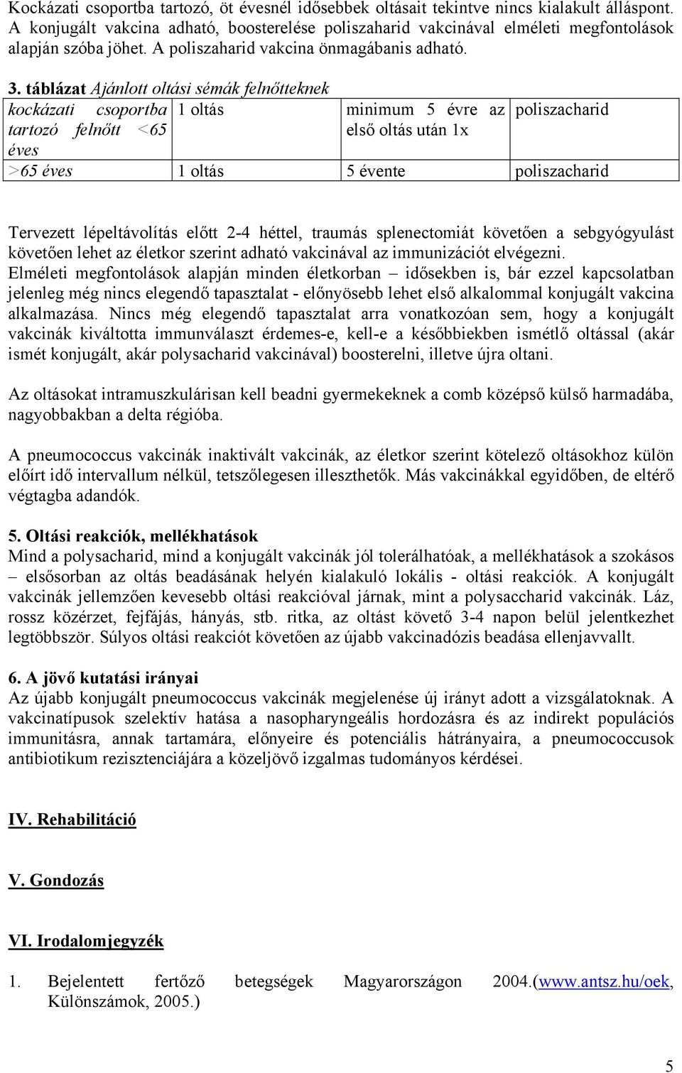 táblázat Ajánlott oltási sémák felnőtteknek kockázati csoportba 1 oltás minimum 5 évre az poliszacharid tartozó felnőtt <65 első oltás után 1x éves >65 éves 1 oltás 5 évente poliszacharid Tervezett