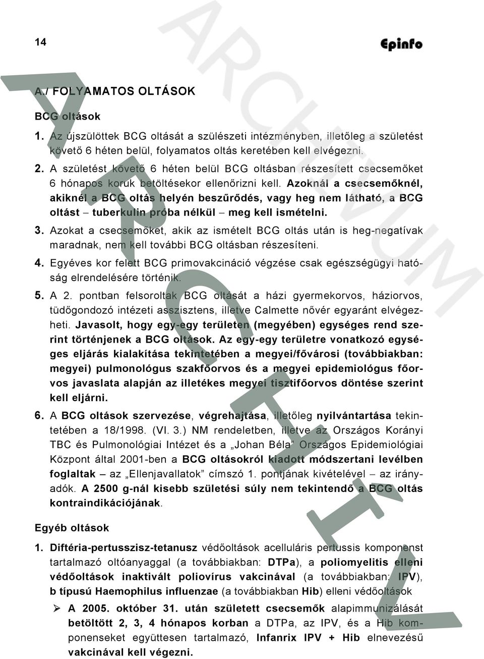 Azoknál a csecsemőknél, akiknél a BCG oltás helyén beszűrődés, vagy heg nem látható, a BCG oltást tuberkulin próba nélkül meg kell ismételni. 3.