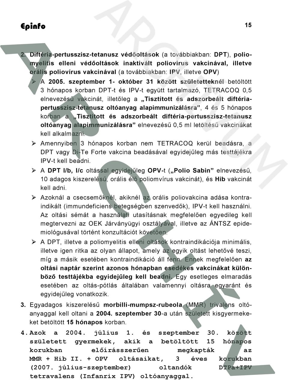 szeptember 1- október 31 között születetteknél betöltött 3 hónapos korban DPT-t és IPV-t együtt tartalmazó, TETRACOQ 0,5 elnevezésű vakcinát, illetőleg a Tisztított és adszorbeált