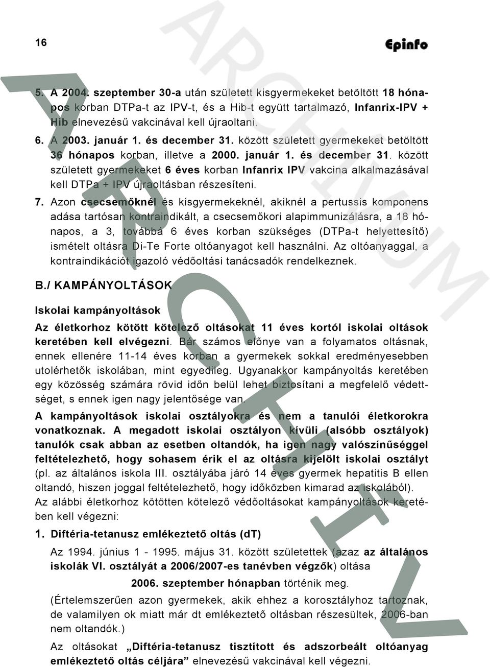 7. Azon csecsemőknél és kisgyermekeknél, akiknél a pertussis komponens adása tartósan kontraindikált, a csecsemőkori alapimmunizálásra, a 18 hónapos, a 3, továbbá 6 éves korban szükséges (DTPa-t