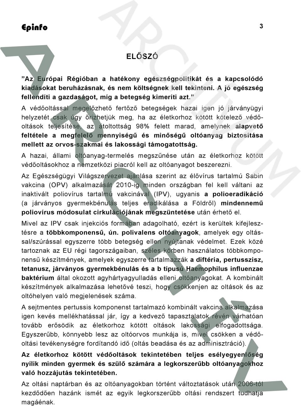 amelynek alapvető feltétele a megfelelő mennyiségű és minőségű oltóanyag biztosítása mellett az orvos-szakmai és lakossági támogatottság.