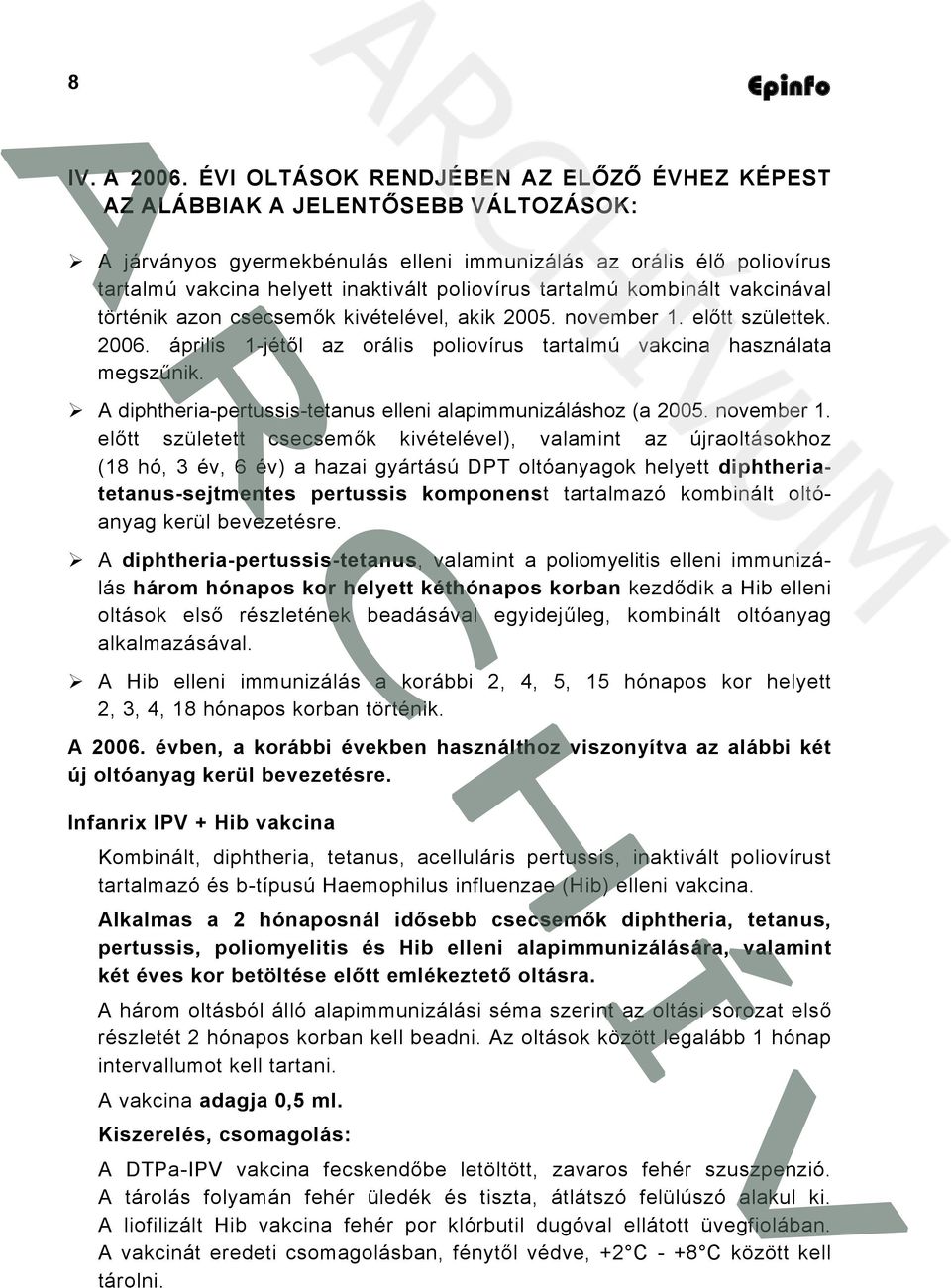 tartalmú kombinált vakcinával történik azon csecsemők kivételével, akik 2005. november 1. előtt születtek. 2006. április 1-jétől az orális poliovírus tartalmú vakcina használata megszűnik.