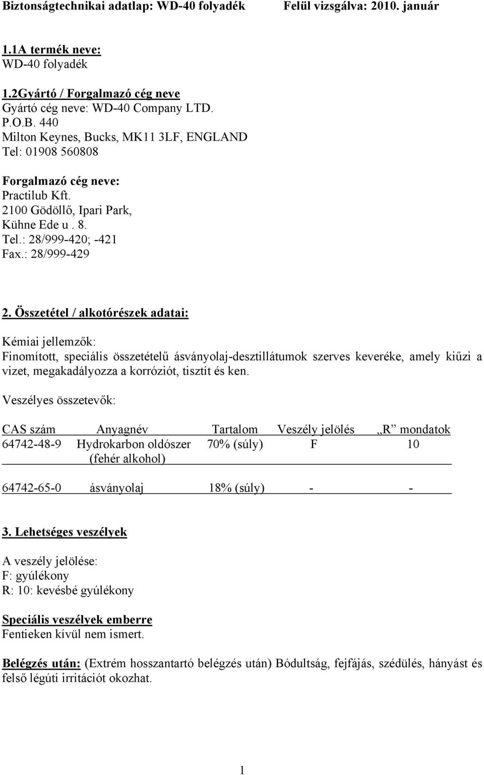 Összetétel / alkotórészek adatai: Kémiai jellemzők: Finomított, speciális összetételű ásványolaj-desztillátumok szerves keveréke, amely kiűzi a vizet, megakadályozza a korróziót, tisztít és ken.