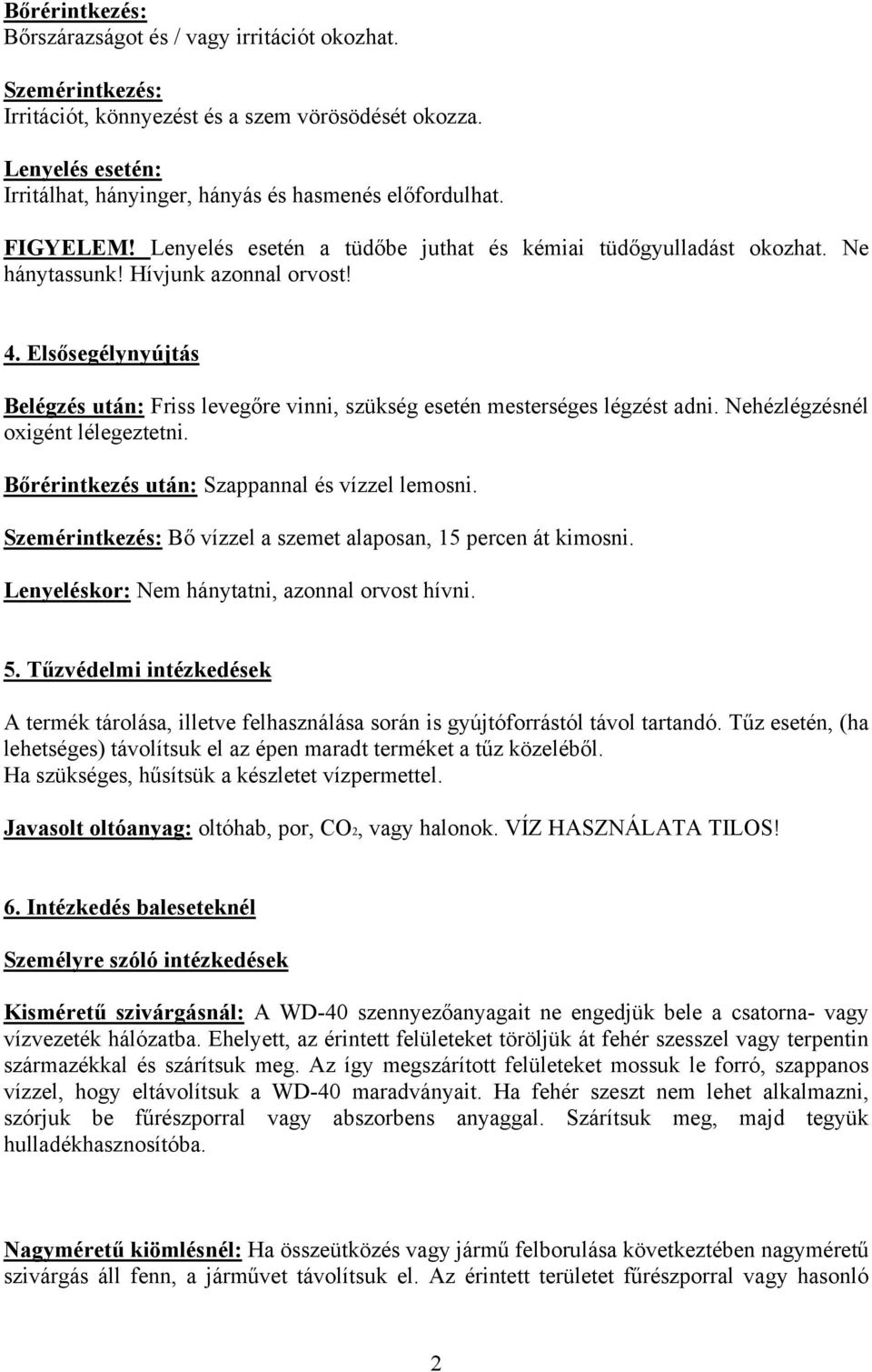 Elsősegélynyújtás Belégzés után: Friss levegőre vinni, szükség esetén mesterséges légzést adni. Nehézlégzésnél oxigént lélegeztetni. Bőrérintkezés után: Szappannal és vízzel lemosni.