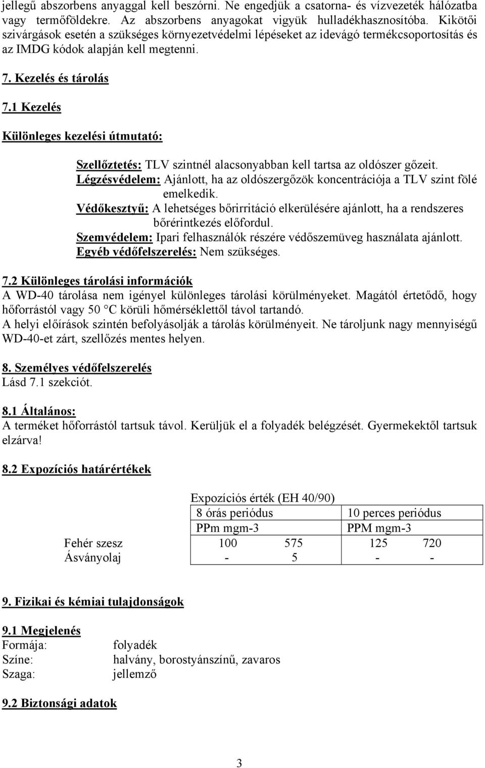 1 Kezelés Különleges kezelési útmutató: Szellőztetés: TLV szintnél alacsonyabban kell tartsa az oldószer gőzeit. Légzésvédelem: Ajánlott, ha az oldószergőzök koncentrációja a TLV szint fölé emelkedik.