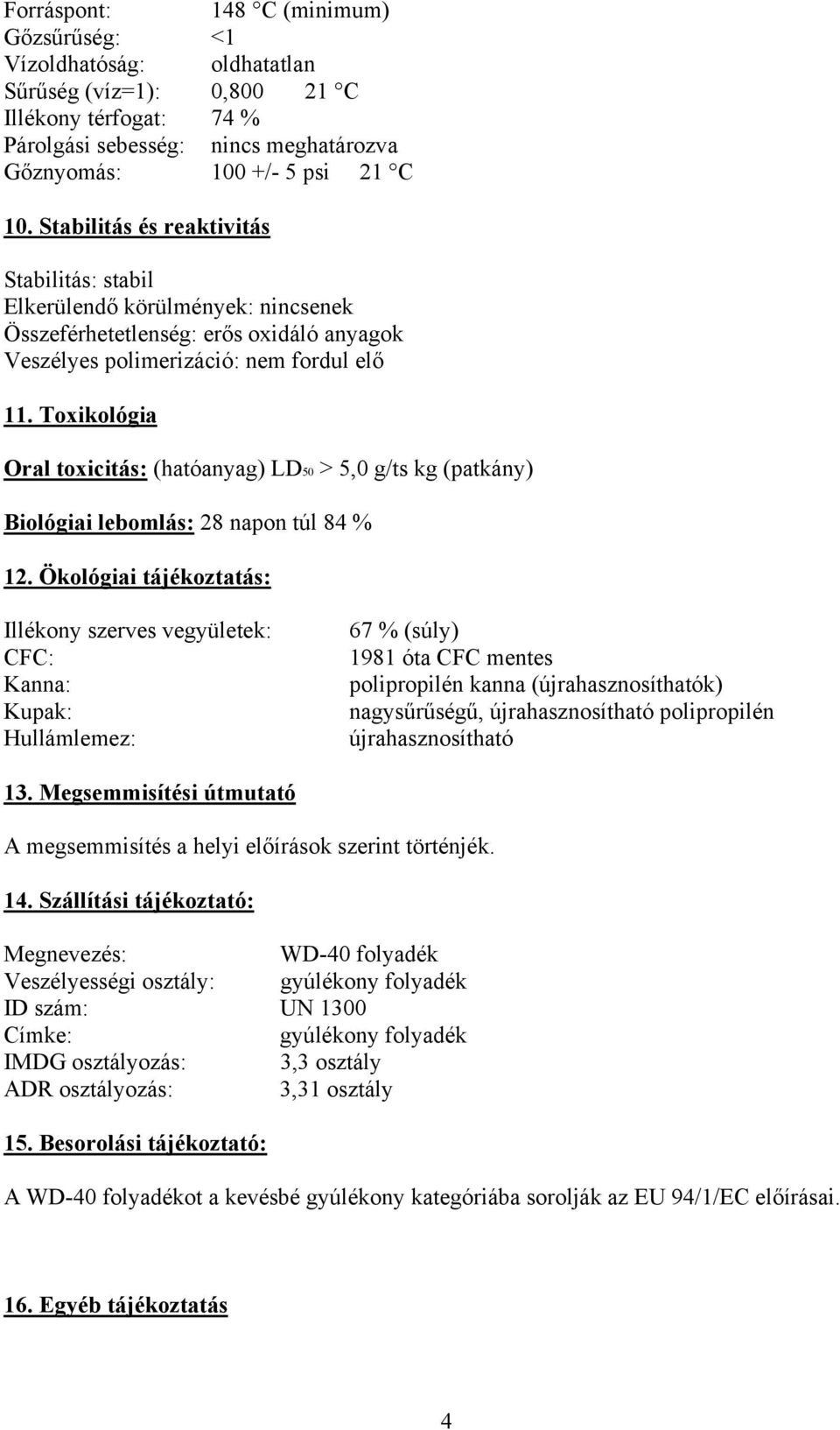 Toxikológia Oral toxicitás: (hatóanyag) LD50 > 5,0 g/ts kg (patkány) Biológiai lebomlás: 28 napon túl 84 % 12.