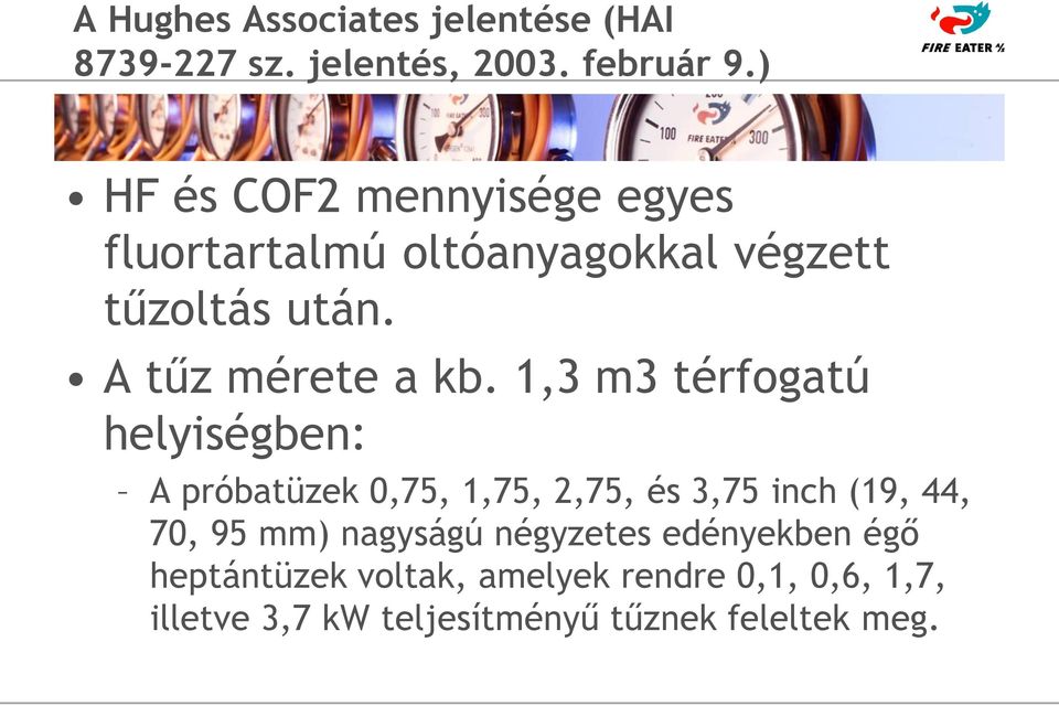 1,3 m3 térfogatú helyiségben: A próbatüzek 0,75, 1,75, 2,75, és 3,75 inch (19, 44, 70, 95 mm)