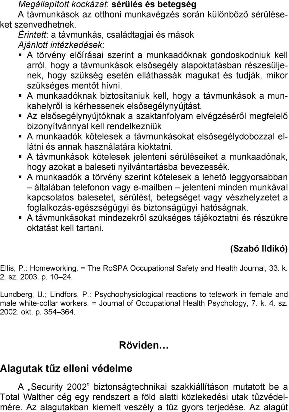 elláthassák magukat és tudják, mikor szükséges mentőt hívni. A munkaadóknak biztosítaniuk kell, hogy a távmunkások a munkahelyről is kérhessenek elsősegélynyújtást.