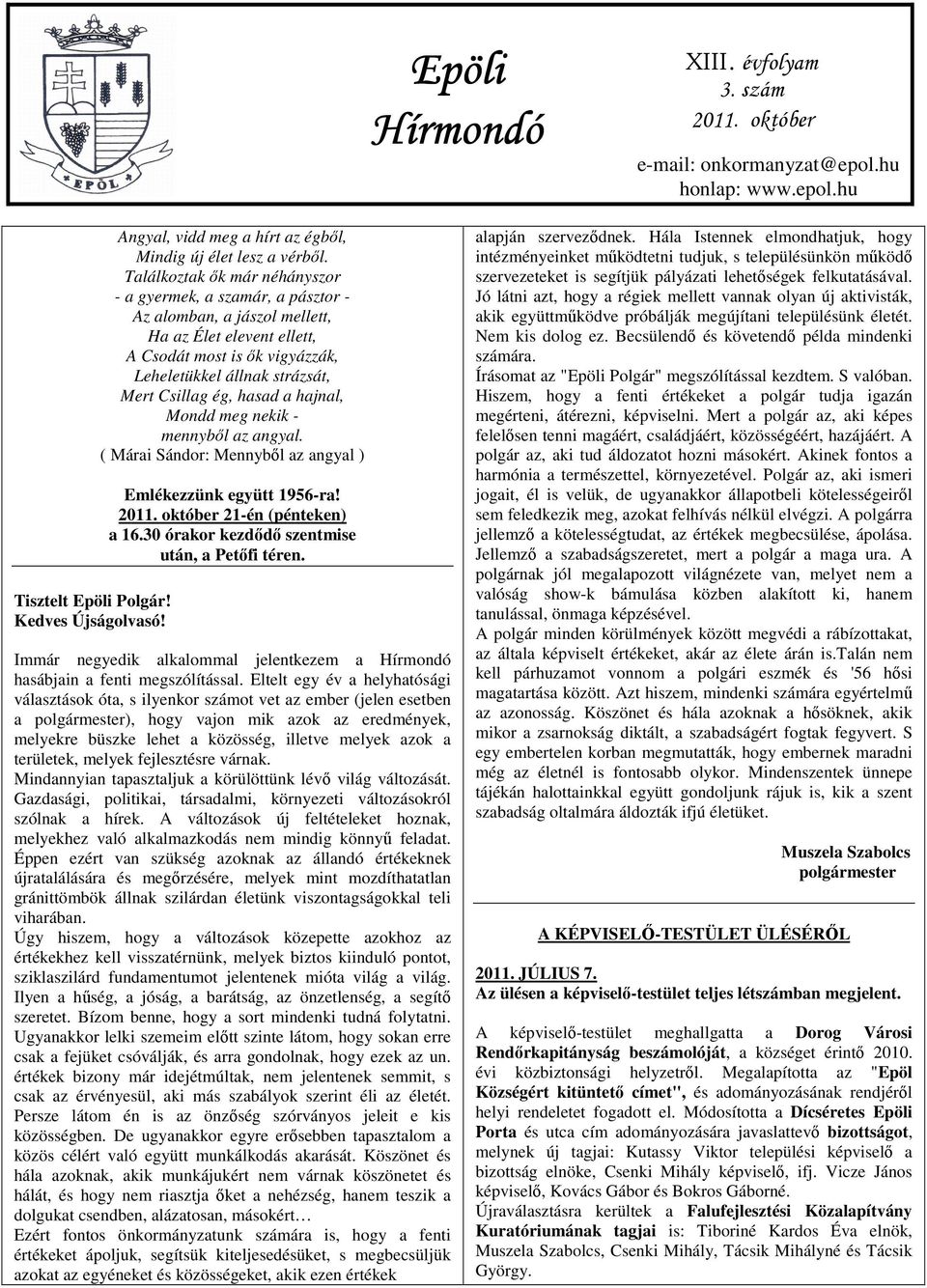 Találkoztak ık már néhányszor - a gyermek, a szamár, a pásztor - Az alomban, a jászol mellett, Ha az Élet elevent ellett, A Csodát most is ık vigyázzák, Leheletükkel állnak strázsát, Mert Csillag ég,