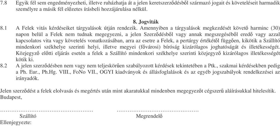 Amennyiben a tárgyalások megkezdését követ harminc (30) napon belül a Felek nem tudnak megegyezni, a jelen Szerzdésbl vagy annak megszegésébl ered vagy azzal kapcsolatos vita vagy követelés