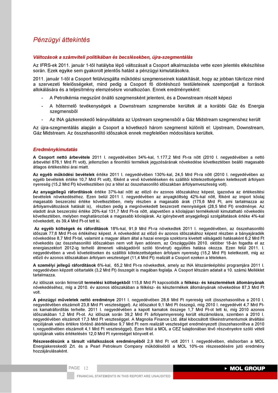 január 1-től a Csoport felülvizsgálta működési szegmenseinek kialakítását, hogy az jobban tükrözze mind a szervezeti felelősségeket, mind pedig a Csoport fő döntéshozó testületeinek szempontjait a