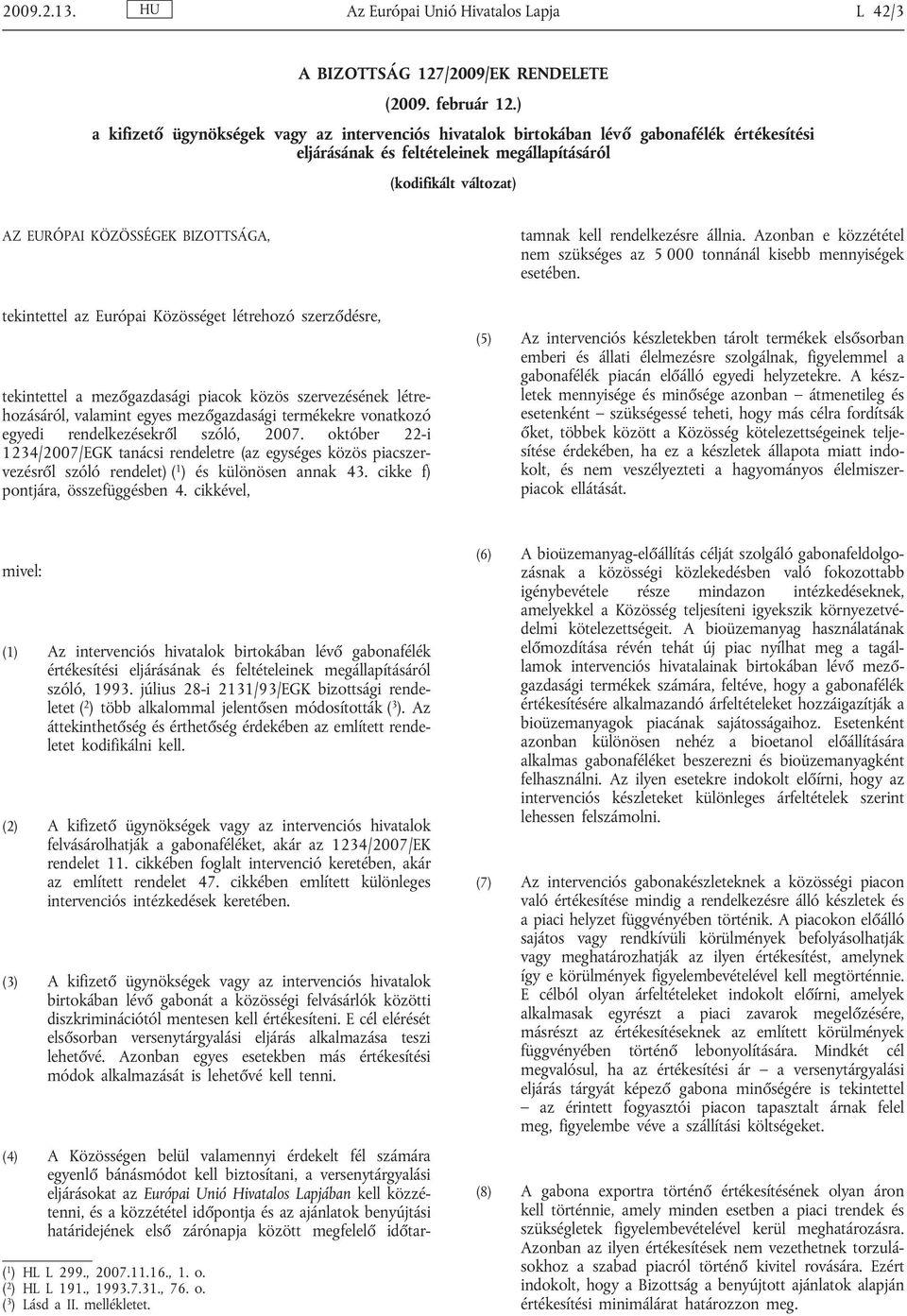 tekintettel az Európai Közösséget létrehozó szerződésre, tekintettel a mezőgazdasági piacok közös szervezésének létrehozásáról, valamint egyes mezőgazdasági termékekre vonatkozó egyedi