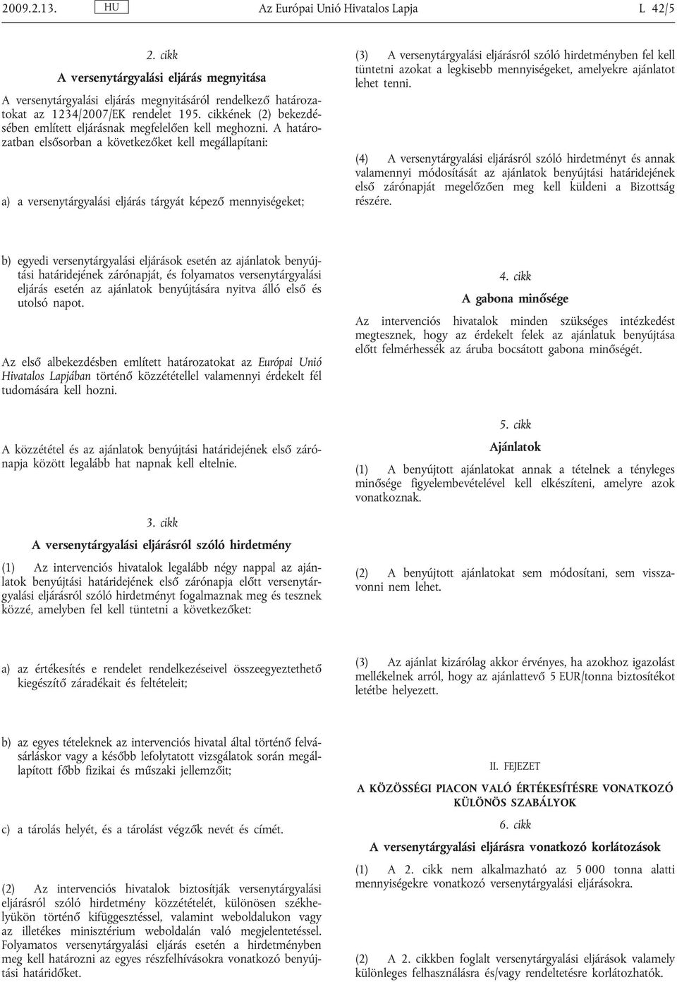 A határozatban elsősorban a következőket kell megállapítani: a) a versenytárgyalási eljárás tárgyát képező mennyiségeket; (3) A versenytárgyalási eljárásról szóló hirdetményben fel kell tüntetni