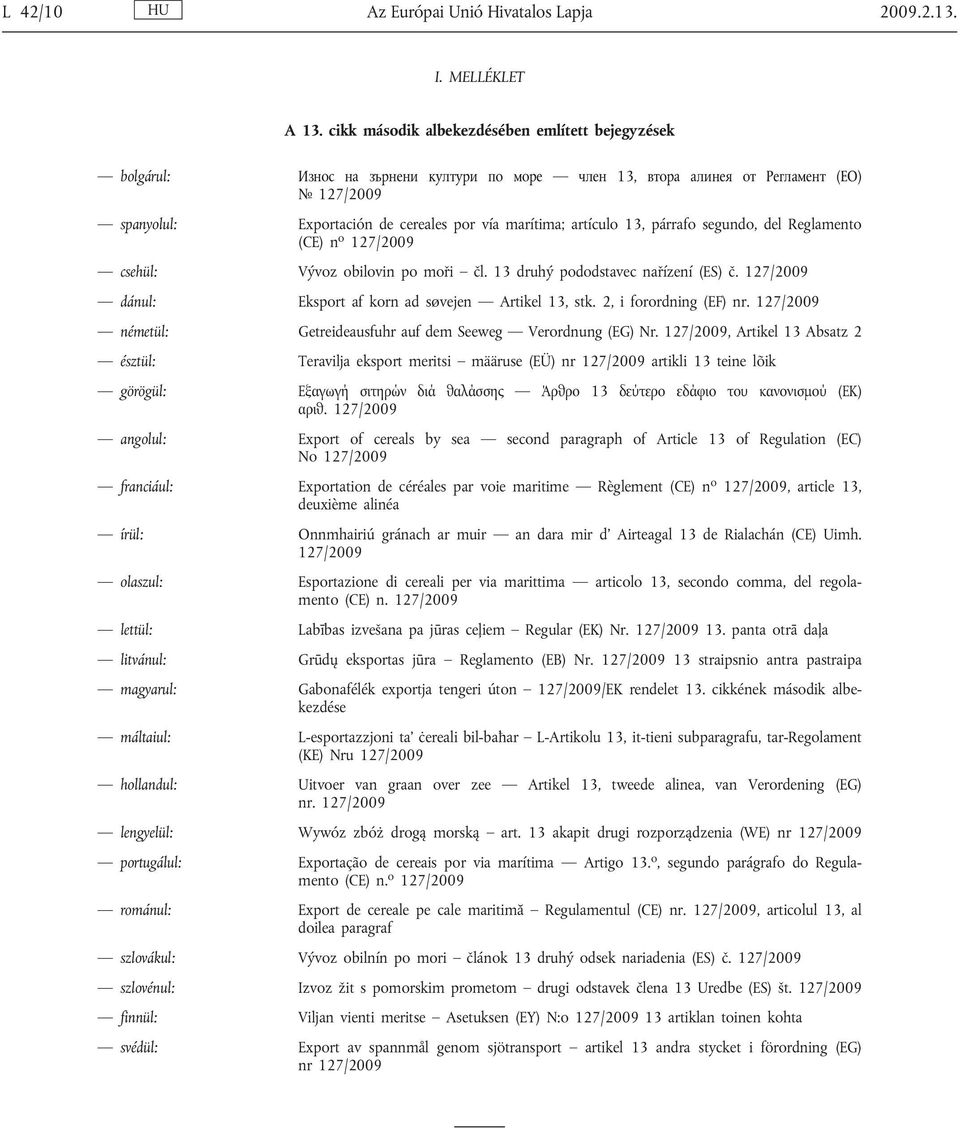 artículo 13, párrafo segundo, del Reglamento (CE) n o 127/2009 csehül: Vývoz obilovin po moři čl. 13 druhý pododstavec nařízení (ES) č. 127/2009 dánul: Eksport af korn ad søvejen Artikel 13, stk.